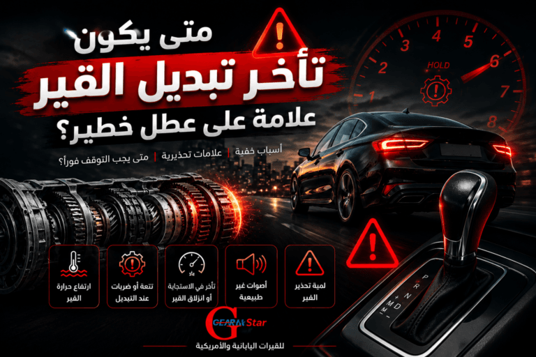 متى يكون تأخر تبديل القير علامة على عطل خطير؟ دليل شامل للسيارات اليابانية والأمريكية 7 متى يكون تأخر تبديل القير علامة على عطل خطير